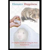 Hamster Happiness: A Complete Guide to Caring for Your Furry Friend Hamster Happiness: A Complete Guide to Caring for Your Furry Friend Paperback Kindle