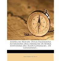 Istoriche Notizie Della Prodigiosa Apparizione Dell'immagine Di Maria Santissima del Buon Consiglio... Di Genazzano... (English and Italian Edition)