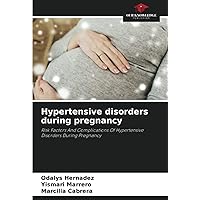Hypertensive disorders during pregnancy: Risk Factors And Complications Of Hypertensive Disorders During Pregnancy