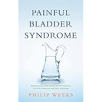 Painful Bladder Syndrome: Controlling and Resolving Interstitial Cystitis Through Natural Medicine Painful Bladder Syndrome: Controlling and Resolving Interstitial Cystitis Through Natural Medicine Paperback Kindle
