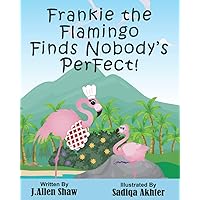 Frankie the Flamingo Finds Nobody’s PerFect! Frankie the Flamingo Finds Nobody’s PerFect! Paperback Kindle