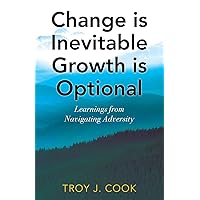 Change is Inevitable Growth is Optional: Learnings from Navigating Adversity Change is Inevitable Growth is Optional: Learnings from Navigating Adversity Kindle Paperback