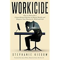 Workicide: How to Overcome a Career-Related Decline in Mental Health and Reignite Your Passion for Work and Life Workicide: How to Overcome a Career-Related Decline in Mental Health and Reignite Your Passion for Work and Life Paperback Kindle