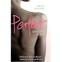 Perfect: Anorexia & Me Perfect: Anorexia & Me Hardcover Kindle Paperback