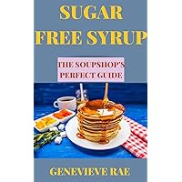 SUGAR FREE SYRUP THE SOUPSHOP'S PERFECT GUIDE SUGAR FREE SYRUP THE SOUPSHOP'S PERFECT GUIDE Kindle Hardcover Paperback