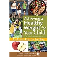 Achieving a Healthy Weight for Your Child: An Action Plan for Families Achieving a Healthy Weight for Your Child: An Action Plan for Families Paperback Kindle