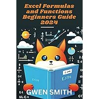 Excel Formulas and Functions Beginners Guide 2024: Ultimate quick and easy guide to master all the excel formulas and functions for newbies and expert with ease Excel Formulas and Functions Beginners Guide 2024: Ultimate quick and easy guide to master all the excel formulas and functions for newbies and expert with ease Hardcover Kindle Paperback