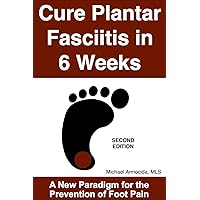 Cure Plantar Fasciitis in 6 Weeks: A New Paradigm for the Prevention of Foot Pain Cure Plantar Fasciitis in 6 Weeks: A New Paradigm for the Prevention of Foot Pain Kindle Paperback
