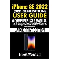 iPhone SE 2022 (3rd Generation) User Guide: A Complete User Manual for Beginners and Pro with Useful Tips & Tricks to Master the Apple iPhone SE 2022 ... for Easy Navigation (Large Print Edition) iPhone SE 2022 (3rd Generation) User Guide: A Complete User Manual for Beginners and Pro with Useful Tips & Tricks to Master the Apple iPhone SE 2022 ... for Easy Navigation (Large Print Edition) Paperback Hardcover