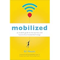 Mobilized: An Insider’s Guide to the Business and Future of Connected Technology Mobilized: An Insider’s Guide to the Business and Future of Connected Technology Kindle Audible Audiobook Hardcover Paperback Audio CD