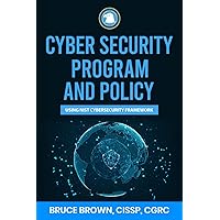 Cyber Security Program and Policy Using NIST Cybersecurity Framework (NIST Cybersecurity Framework (CSF))