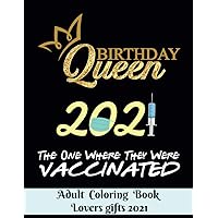 Birthday Queen 2021 The one where they were vaccinated - Adult Coloring Book - Lovers gifts 2021: 8.5*11 - 100 page - Valentine's day gift - Love and ... Adorable Animals, and Romantic Heart art