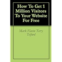 How To Get 1 Million Visitors To Your Website For Free