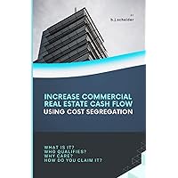 Increase Commercial Real Estate Cash Flow Using Cost Segregation: What is it? Who Qualifies? Why Care? How Do You Claim It? Increase Commercial Real Estate Cash Flow Using Cost Segregation: What is it? Who Qualifies? Why Care? How Do You Claim It? Paperback Kindle