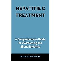 HEPATITIS C TREATMENT: A Comprehensive Guide to Overcoming the Silent Epidemic HEPATITIS C TREATMENT: A Comprehensive Guide to Overcoming the Silent Epidemic Kindle Paperback Hardcover