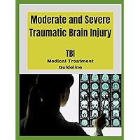 MODERATE AND SEVERE TRAUMATIC BRAIN INJURY: TBI Medical Treatment Guideline MODERATE AND SEVERE TRAUMATIC BRAIN INJURY: TBI Medical Treatment Guideline Paperback Hardcover