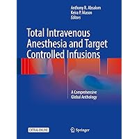 Total Intravenous Anesthesia and Target Controlled Infusions: A Comprehensive Global Anthology Total Intravenous Anesthesia and Target Controlled Infusions: A Comprehensive Global Anthology Hardcover Kindle Paperback