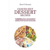 CANCER DIET DESSERT RECIPES: 25 Delicious, Healthy and Comforting Desserts Recipes with Cancer Fighting Ingredients for Treatment and Recovery CANCER DIET DESSERT RECIPES: 25 Delicious, Healthy and Comforting Desserts Recipes with Cancer Fighting Ingredients for Treatment and Recovery Paperback Kindle
