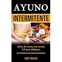 Ayuno Intermitente: Libro de cocina con recetas 5:2 para adelgazar (Dieta 5: 2 para perder peso y mejorar la salud y la condición física en general) (Spanish Edition)