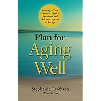 Plan for Aging Well: Building a Team to Provide Physical, Emotional, and Spiritual Support as We Age Plan for Aging Well: Building a Team to Provide Physical, Emotional, and Spiritual Support as We Age Paperback Kindle