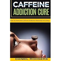 Caffeine Addiction Cure: How To Overcome Caffeine Addiction Naturally in 10 Days (Caffeine Addiction Cure, Cure Addiction, Addiction cure) Caffeine Addiction Cure: How To Overcome Caffeine Addiction Naturally in 10 Days (Caffeine Addiction Cure, Cure Addiction, Addiction cure) Paperback Kindle Audible Audiobook