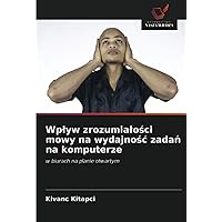 Wpływ zrozumiałości mowy na wydajność zadań na komputerze: w biurach na planie otwartym (Polish Edition)
