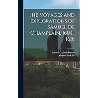 The Voyages and Explorations of Samuel de Champlain, 1604-1616 The Voyages and Explorations of Samuel de Champlain, 1604-1616 Hardcover Paperback