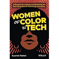 Women of Color in Tech: A Blueprint for Inspiring and Mentoring the Next Generation of Technology Innovators Women of Color in Tech: A Blueprint for Inspiring and Mentoring the Next Generation of Technology Innovators Paperback Kindle