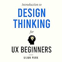 Introduction to Design Thinking for UX Beginners: 5 Steps to Creating a Digital Experience That Engages Users with UX Design, UI Design, and User Research. Start Building Your UX Career Introduction to Design Thinking for UX Beginners: 5 Steps to Creating a Digital Experience That Engages Users with UX Design, UI Design, and User Research. Start Building Your UX Career Paperback Kindle Audible Audiobook Hardcover