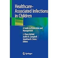 Healthcare-Associated Infections in Children: A Guide to Prevention and Management Healthcare-Associated Infections in Children: A Guide to Prevention and Management Kindle Paperback