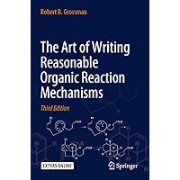 The Art of Writing Reasonable Organic Reaction Mechanisms The Art of Writing Reasonable Organic Reaction Mechanisms Paperback eTextbook Hardcover