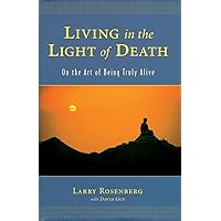 Living in the Light of Death: On the Art of Being Truly Alive Living in the Light of Death: On the Art of Being Truly Alive Paperback Kindle Hardcover