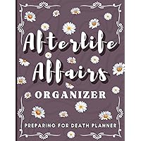 Afterlife Affairs Organizer: Preparing for Death Planner with Important Information About My Belongings, Business Affairs, and Wishes