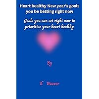 Heart healthy New year's goals you should be betting right now: Goals you can set right now to prioritize your heart healthy
