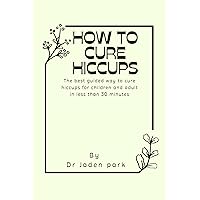 How to cure hiccups: The best guided strategies to cure hiccups for children and adult in less than 30 minutes How to cure hiccups: The best guided strategies to cure hiccups for children and adult in less than 30 minutes Kindle Paperback