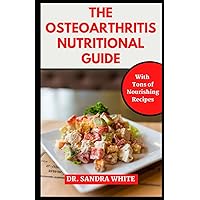 The Osteoarthritis Nutritional Guide: A Dietary Guide to Relief Osteoarthritis Pain Inflammation Naturally (meals with images) The Osteoarthritis Nutritional Guide: A Dietary Guide to Relief Osteoarthritis Pain Inflammation Naturally (meals with images) Paperback Hardcover