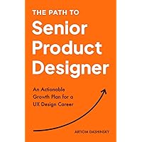 The Path to Senior Product Designer: An Actionable Growth Plan for a UX Design Career The Path to Senior Product Designer: An Actionable Growth Plan for a UX Design Career Paperback
