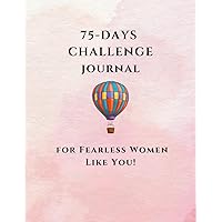 75-Days Challenge Journal for Fearless Women Like You: Transform Your Body in Less Than 3 Months with This Simple and Proven Planner for Feminine Over ... and Fitness Goals in Just Over 10 Weeks