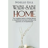 WABI-SABI HOME: The complete guide to finding Beauty in Imperfection and learn all about the japanese art of imperfection