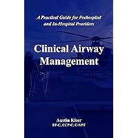 Clinical Airway Management: A Practical Guide for Prehospital and In-Hospital Providers Clinical Airway Management: A Practical Guide for Prehospital and In-Hospital Providers Paperback Kindle