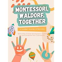 Montessori, Waldorf, Together: A Toddler's Journey of Discovery: 68 Activities to Foster Development, Creativity, and Connection from 12-24 Months Montessori, Waldorf, Together: A Toddler's Journey of Discovery: 68 Activities to Foster Development, Creativity, and Connection from 12-24 Months Paperback Kindle