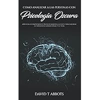 Como Analizar a las Personas Con Psicología Oscura: Aprenda a comprender y predecir mejor a la gente para mejorar su inteligencia emocional y su vida (Spanish Edition)