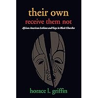 Their Own Receive Them Not: African American Lesbians and Gays in Black Churches Their Own Receive Them Not: African American Lesbians and Gays in Black Churches Paperback