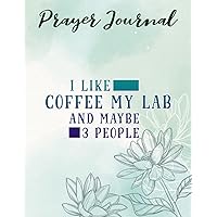 Prayer Journal I Like Coffee My Lab And Maybe 3 People Family Black Labrador: Prayerful Planner, Dayspring Journals, Devotional Journals,Women / Teen Girl, Top Womens Gifts