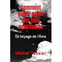 Comment guérir grâce aux vies antérieures: Le Voyage de l'Âme (French Edition)