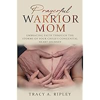 Prayerful Warrior Mom: Embracing Faith through the Storms of Your Child's Congenital Heart Journey Prayerful Warrior Mom: Embracing Faith through the Storms of Your Child's Congenital Heart Journey Paperback Kindle Hardcover