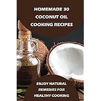 Homemade 30 Coconut Oil Cooking Recipes: Enjoy Natural Remedies For Healthy Cooking: Coconut Oil Recipes For Omnivore