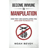 Become Immune to Manipulation: How They Are Manipulating You (And How to Resist It) Become Immune to Manipulation: How They Are Manipulating You (And How to Resist It) Paperback Kindle Hardcover