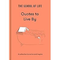 The School of Life: Quotes to Live By: A collection to revive and inspire (Lessons for Life) The School of Life: Quotes to Live By: A collection to revive and inspire (Lessons for Life) Hardcover Kindle