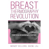 The Breast Thermography Revolution: Bootcamp for an Estrogen Free Life The Breast Thermography Revolution: Bootcamp for an Estrogen Free Life Paperback
